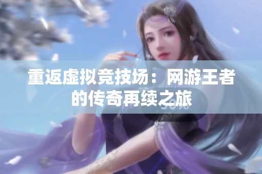 重返虚拟竞技场：网游王者的传奇再续之旅
