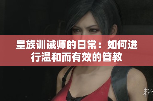 皇族训诫师的日常：如何进行温和而有效的管教