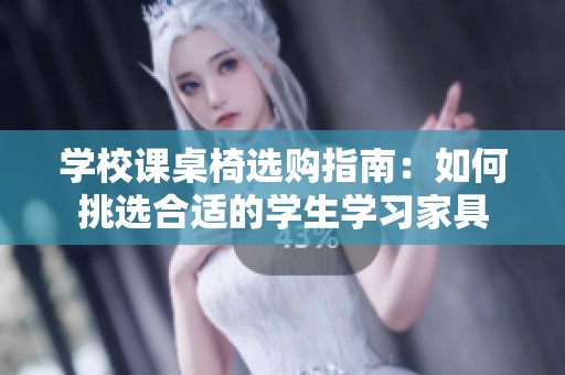学校课桌椅选购指南：如何挑选合适的学生学习家具