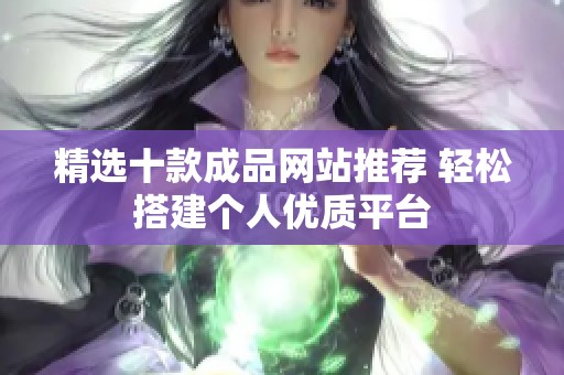 精选十款成品网站推荐 轻松搭建个人优质平台