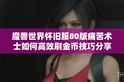 魔兽世界怀旧服80版痛苦术士如何高效刷金币技巧分享