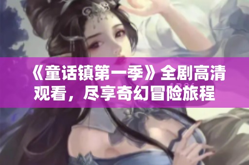 《童话镇第一季》全剧高清观看，尽享奇幻冒险旅程