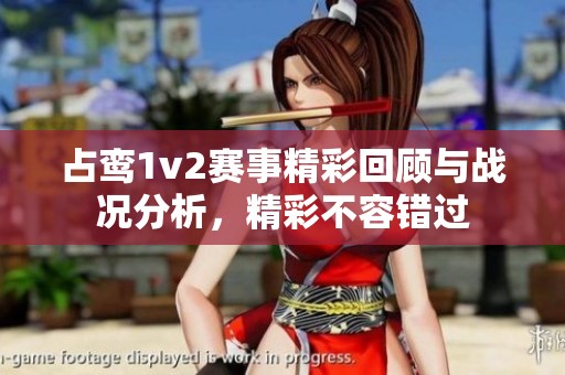 占鸾1v2赛事精彩回顾与战况分析，精彩不容错过