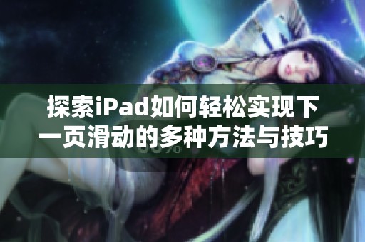 探索iPad如何轻松实现下一页滑动的多种方法与技巧