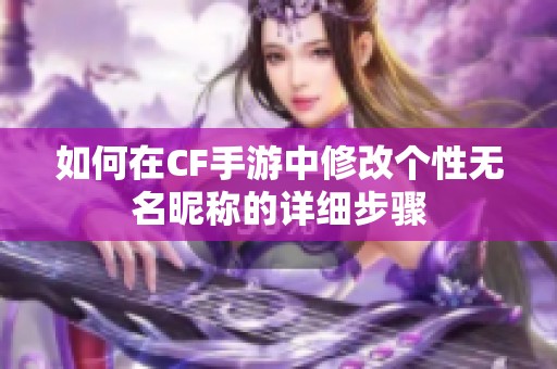 如何在CF手游中修改个性无名昵称的详细步骤