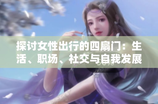 探讨女性出行的四扇门：生活、职场、社交与自我发展