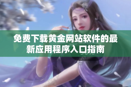 免费下载黄金网站软件的最新应用程序入口指南