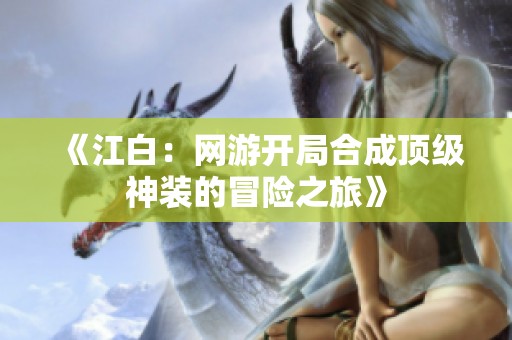 《江白：网游开局合成顶级神装的冒险之旅》