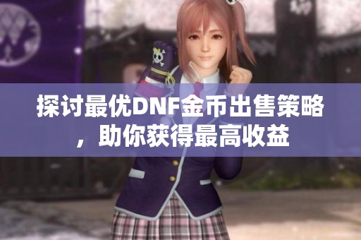 探讨最优DNF金币出售策略，助你获得最高收益