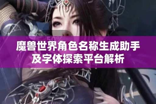 魔兽世界角色名称生成助手及字体探索平台解析