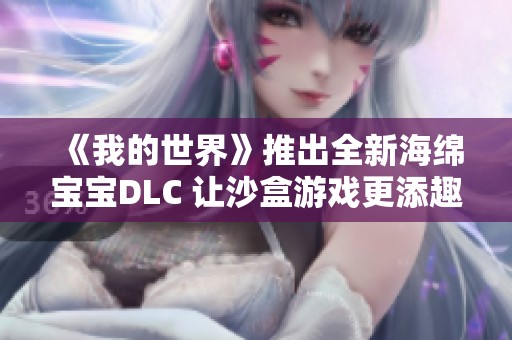 《我的世界》推出全新海绵宝宝DLC 让沙盒游戏更添趣味