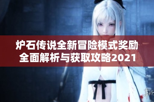 炉石传说全新冒险模式奖励全面解析与获取攻略2021年