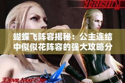 蝴蝶飞阵容揭秘：公主连结中似似花阵容的强大攻略分享