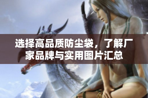 选择高品质防尘袋，了解厂家品牌与实用图片汇总