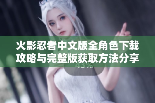 火影忍者中文版全角色下载攻略与完整版获取方法分享