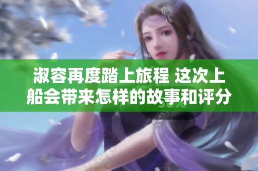 淑容再度踏上旅程 这次上船会带来怎样的故事和评分