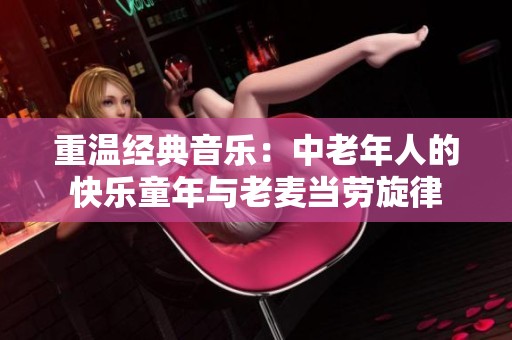 重温经典音乐：中老年人的快乐童年与老麦当劳旋律