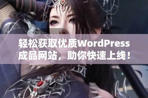 轻松获取优质WordPress成品网站，助你快速上线！