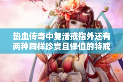 热血传奇中复活戒指外还有两种同样珍贵且保值的特戒揭秘
