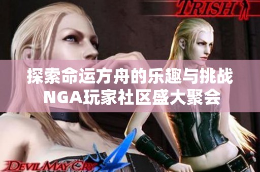 探索命运方舟的乐趣与挑战 NGA玩家社区盛大聚会