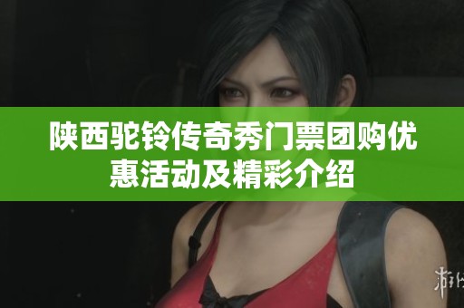 陕西驼铃传奇秀门票团购优惠活动及精彩介绍