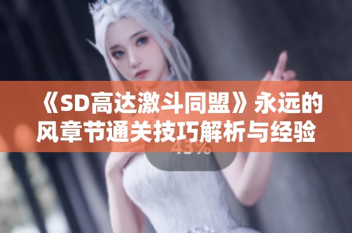 《SD高达激斗同盟》永远的风章节通关技巧解析与经验分享