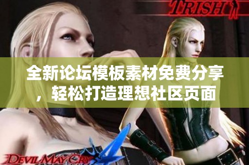 全新论坛模板素材免费分享，轻松打造理想社区页面