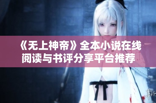 《无上神帝》全本小说在线阅读与书评分享平台推荐