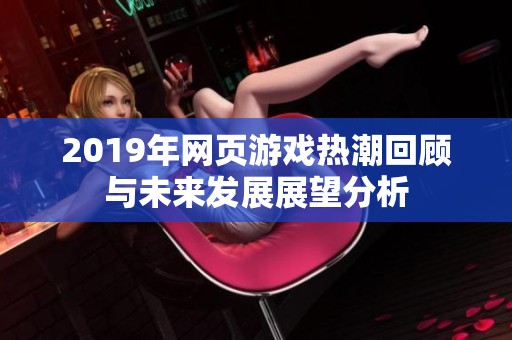 2019年网页游戏热潮回顾与未来发展展望分析