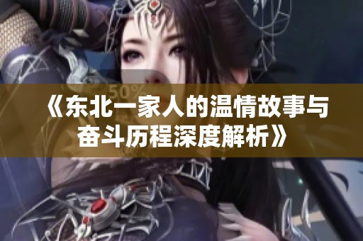 《东北一家人的温情故事与奋斗历程深度解析》