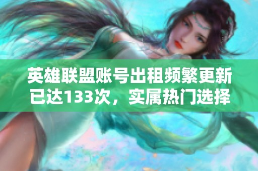 英雄联盟账号出租频繁更新已达133次，实属热门选择