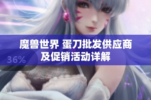 魔兽世界 蛋刀批发供应商及促销活动详解