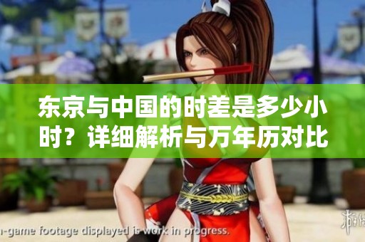 东京与中国的时差是多少小时？详细解析与万年历对比