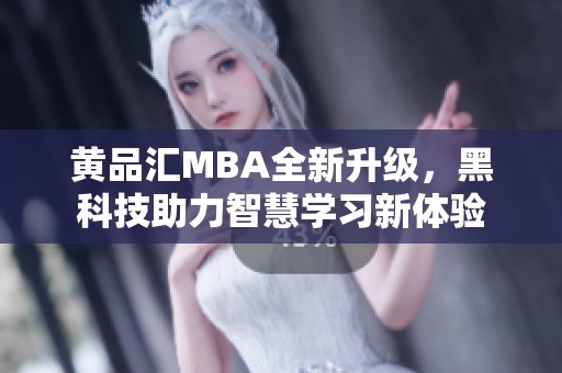 黄品汇MBA全新升级，黑科技助力智慧学习新体验
