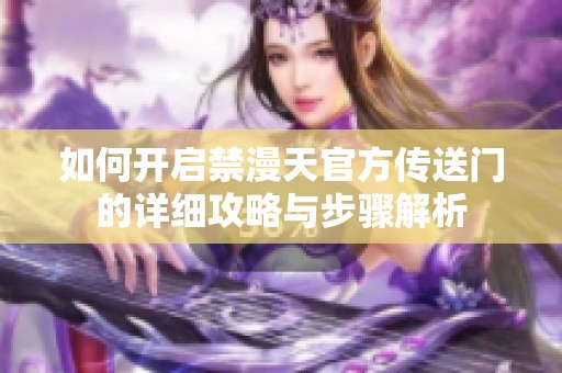 如何开启禁漫天官方传送门的详细攻略与步骤解析