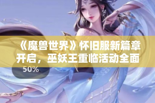 《魔兽世界》怀旧服新篇章开启，巫妖王重临活动全面启动