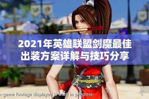 2021年英雄联盟剑魔最佳出装方案详解与技巧分享
