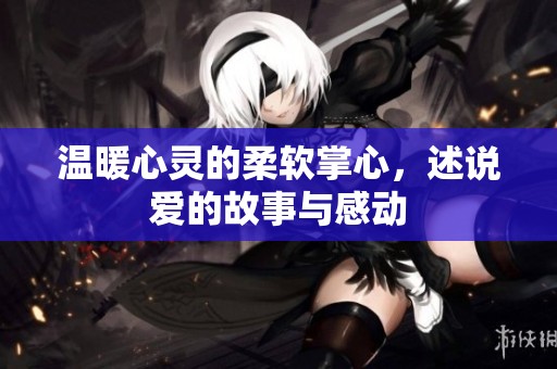 温暖心灵的柔软掌心，述说爱的故事与感动