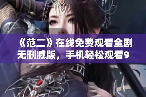 《范二》在线免费观看全剧无删减版，手机轻松观看90分钟精彩内容