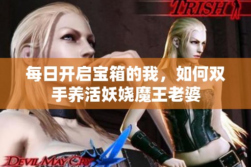 每日开启宝箱的我，如何双手养活妖娆魔王老婆