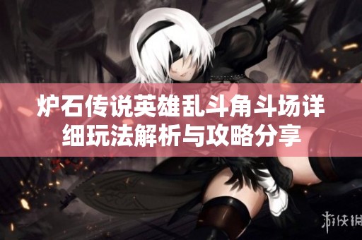 炉石传说英雄乱斗角斗场详细玩法解析与攻略分享