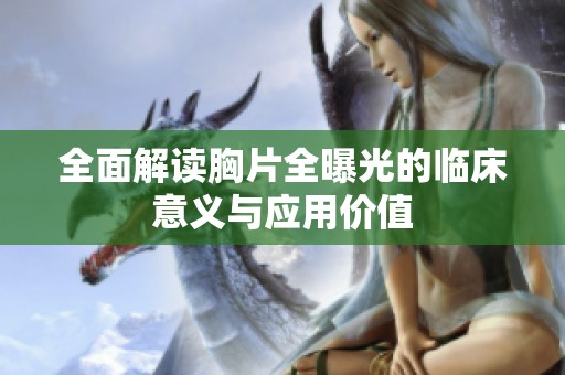 全面解读胸片全曝光的临床意义与应用价值