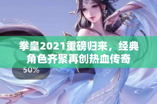 拳皇2021重磅归来，经典角色齐聚再创热血传奇