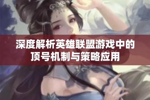 深度解析英雄联盟游戏中的顶号机制与策略应用