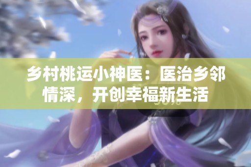 乡村桃运小神医：医治乡邻情深，开创幸福新生活