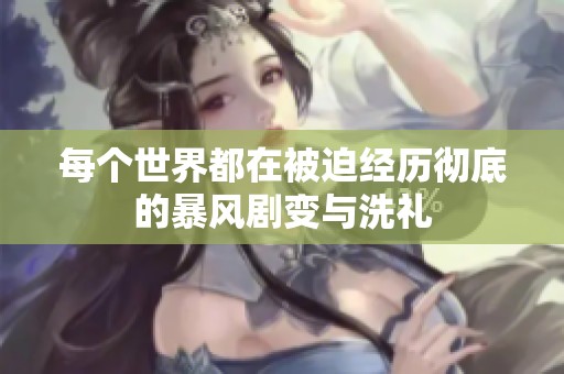 每个世界都在被迫经历彻底的暴风剧变与洗礼