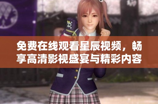 免费在线观看星辰视频，畅享高清影视盛宴与精彩内容