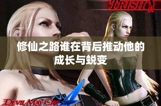 修仙之路谁在背后推动他的成长与蜕变