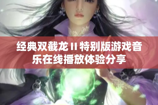 经典双截龙Ⅱ特别版游戏音乐在线播放体验分享