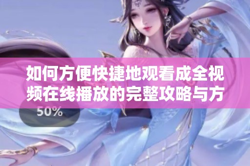 如何方便快捷地观看成全视频在线播放的完整攻略与方法